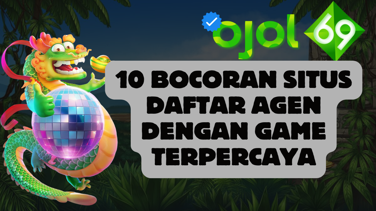 10 Bocoran Situs Daftar Agen Dengan Game Terpercaya